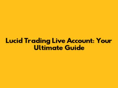 Lucid Trading Live Account: Your Ultimate Guide