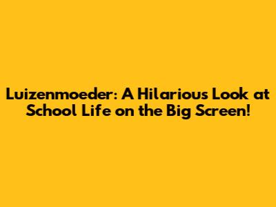 Luizenmoeder: A Hilarious Look at School Life on the Big Screen!