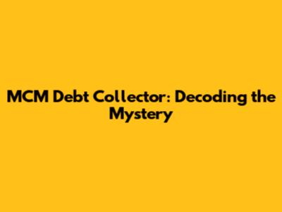 MCM Debt Collector: Decoding the Mystery
