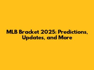 MLB Bracket 2025: Predictions, Updates, and More