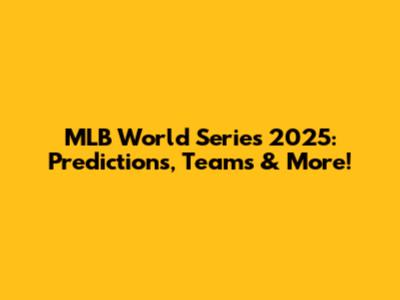 MLB World Series 2025: Predictions, Teams & More!