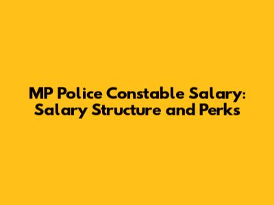 MP Police Constable Salary: Salary Structure and Perks