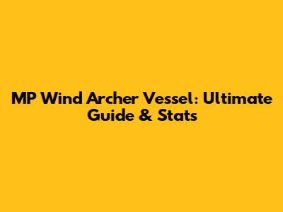 MP Wind Archer Vessel: Ultimate Guide & Stats