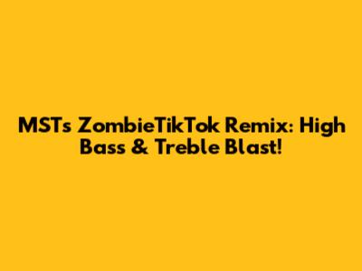 MST's ZombieTikTok Remix: High Bass & Treble Blast!