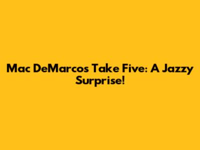 Mac DeMarco's "Take Five": A Jazzy Surprise!
