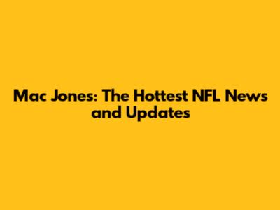 Mac Jones: The Hottest NFL News and Updates