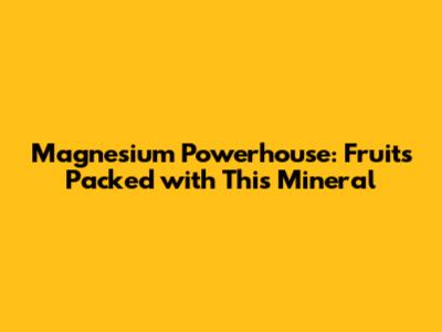 Magnesium Powerhouse: Fruits Packed with This Mineral