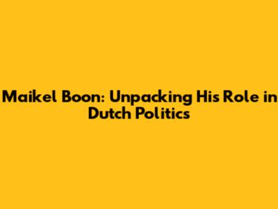 Maikel Boon: Unpacking His Role in Dutch Politics