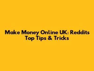 Make Money Online UK: Reddit's Top Tips & Tricks
