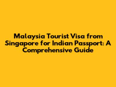 Malaysia Tourist Visa from Singapore for Indian Passport: A Comprehensive Guide