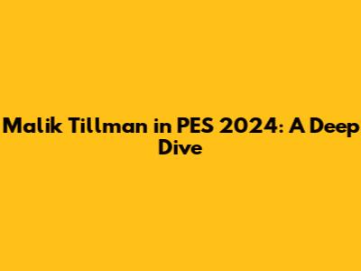 Malik Tillman in PES 2024: A Deep Dive