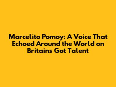 Marcelito Pomoy: A Voice That Echoed Around the World on Britain's Got Talent