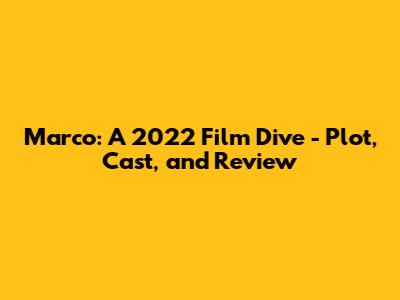 Marco: A 2022 Film Dive - Plot, Cast, and Review