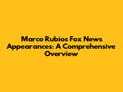 Marco Rubio's Fox News Appearances: A Comprehensive Overview