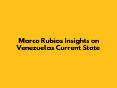 Marco Rubio's Insights on Venezuela's Current State