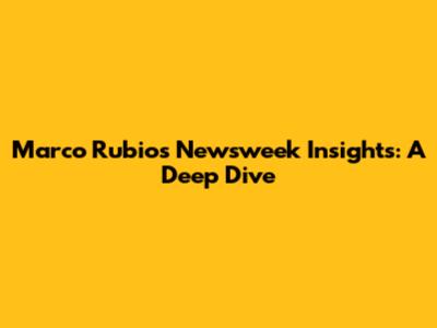 Marco Rubio's Newsweek Insights: A Deep Dive