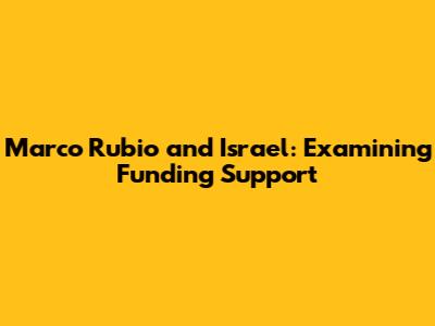 Marco Rubio and Israel: Examining Funding Support