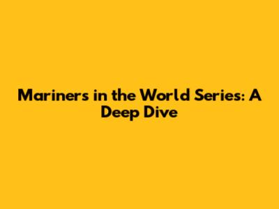 Mariners in the World Series: A Deep Dive