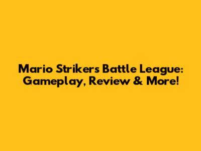 Mario Strikers Battle League: Gameplay, Review & More!