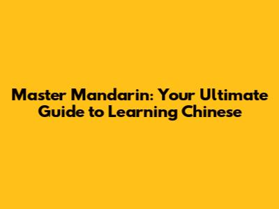 Master Mandarin: Your Ultimate Guide to Learning Chinese