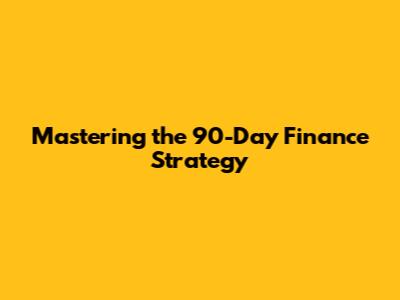 Mastering the 90-Day Finance Strategy