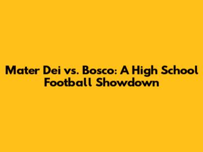 Mater Dei vs. Bosco: A High School Football Showdown