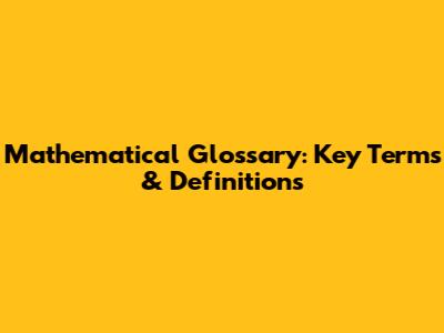 Mathematical Glossary: Key Terms & Definitions