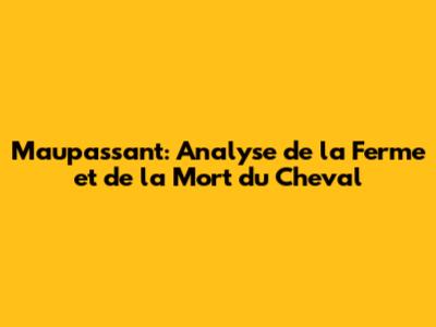 Maupassant: Analyse de la Ferme et de la Mort du Cheval