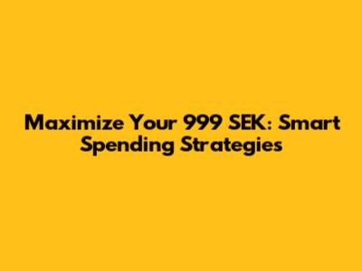Maximize Your 999 SEK: Smart Spending Strategies