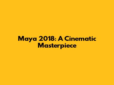 Maya 2018: A Cinematic Masterpiece