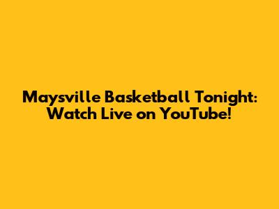 Maysville Basketball Tonight: Watch Live on YouTube!