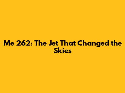 Me 262: The Jet That Changed the Skies