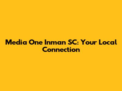 Media One Inman SC: Your Local Connection