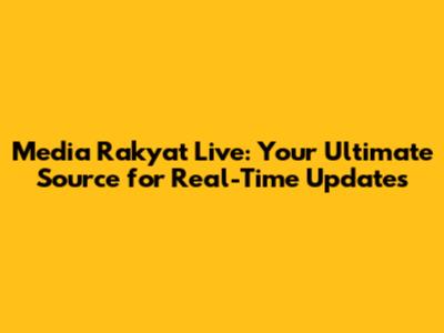 Media Rakyat Live: Your Ultimate Source for Real-Time Updates