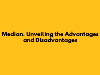Median: Unveiling the Advantages and Disadvantages