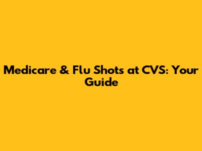 Medicare & Flu Shots at CVS: Your Guide