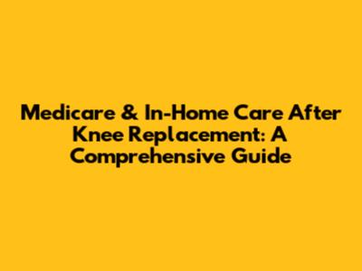 Medicare & In-Home Care After Knee Replacement: A Comprehensive Guide