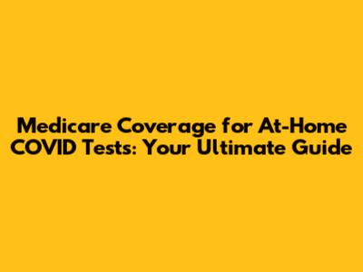 Medicare Coverage for At-Home COVID Tests: Your Ultimate Guide