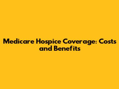 Medicare Hospice Coverage: Costs and Benefits