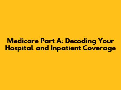 Medicare Part A: Decoding Your Hospital and Inpatient Coverage