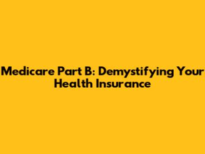 Medicare Part B: Demystifying Your Health Insurance
