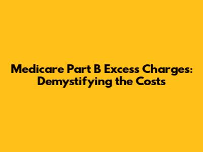 Medicare Part B Excess Charges: Demystifying the Costs