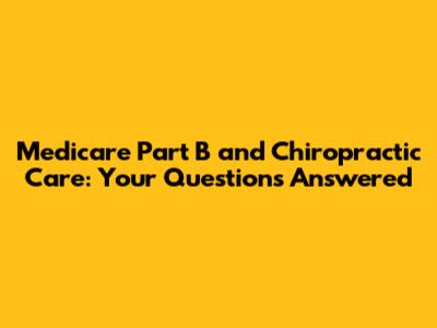 Medicare Part B and Chiropractic Care: Your Questions Answered
