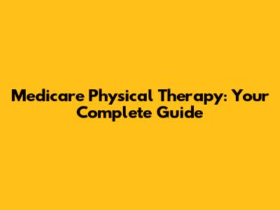 Medicare Physical Therapy: Your Complete Guide