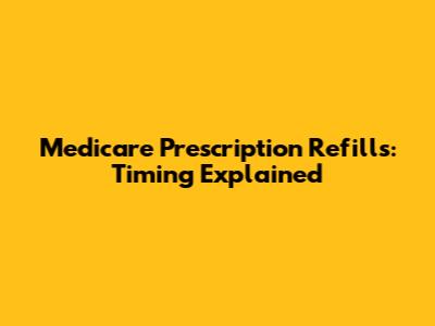 Medicare Prescription Refills: Timing Explained