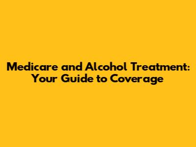 Medicare and Alcohol Treatment: Your Guide to Coverage