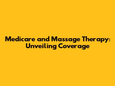 Medicare and Massage Therapy: Unveiling Coverage