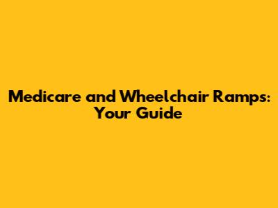Medicare and Wheelchair Ramps: Your Guide