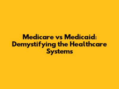 Medicare vs Medicaid: Demystifying the Healthcare Systems