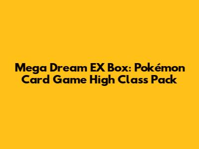 Mega Dream EX Box: Pokémon Card Game High Class Pack